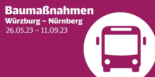 Baumaßnahmen Würzburg - Nürnberg 26.05. - 11.09.23